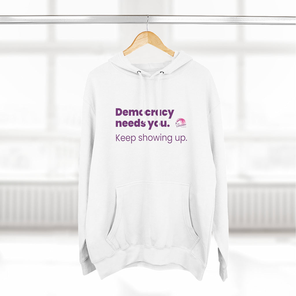 Democracy Needs You Hoodie — "Keep Showing Up" Civic Engagement Pullover