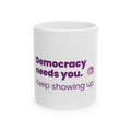 Democracy Needs You Coffee Mug – "Keep Showing Up" Political Activism Ceramic Mug (11oz)