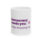 Democracy Needs You Coffee Mug – "Keep Showing Up" Political Activism Ceramic Mug (11oz)