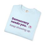 "Democracy Needs You" T-Shirt — "Keep Showing Up" Voter Engagement Tee