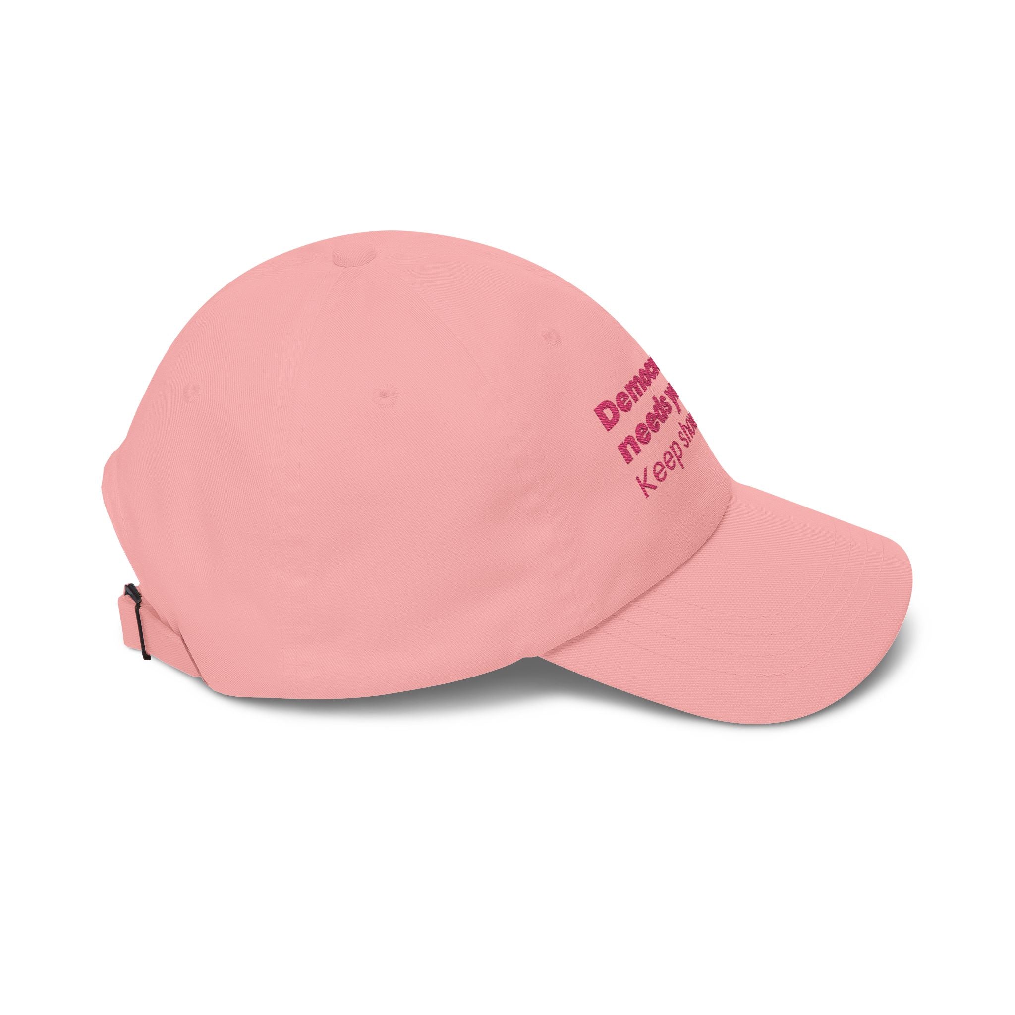 "Democracy needs you. Keep showing up." Embroidered Political Statement Hat — Dad Cap