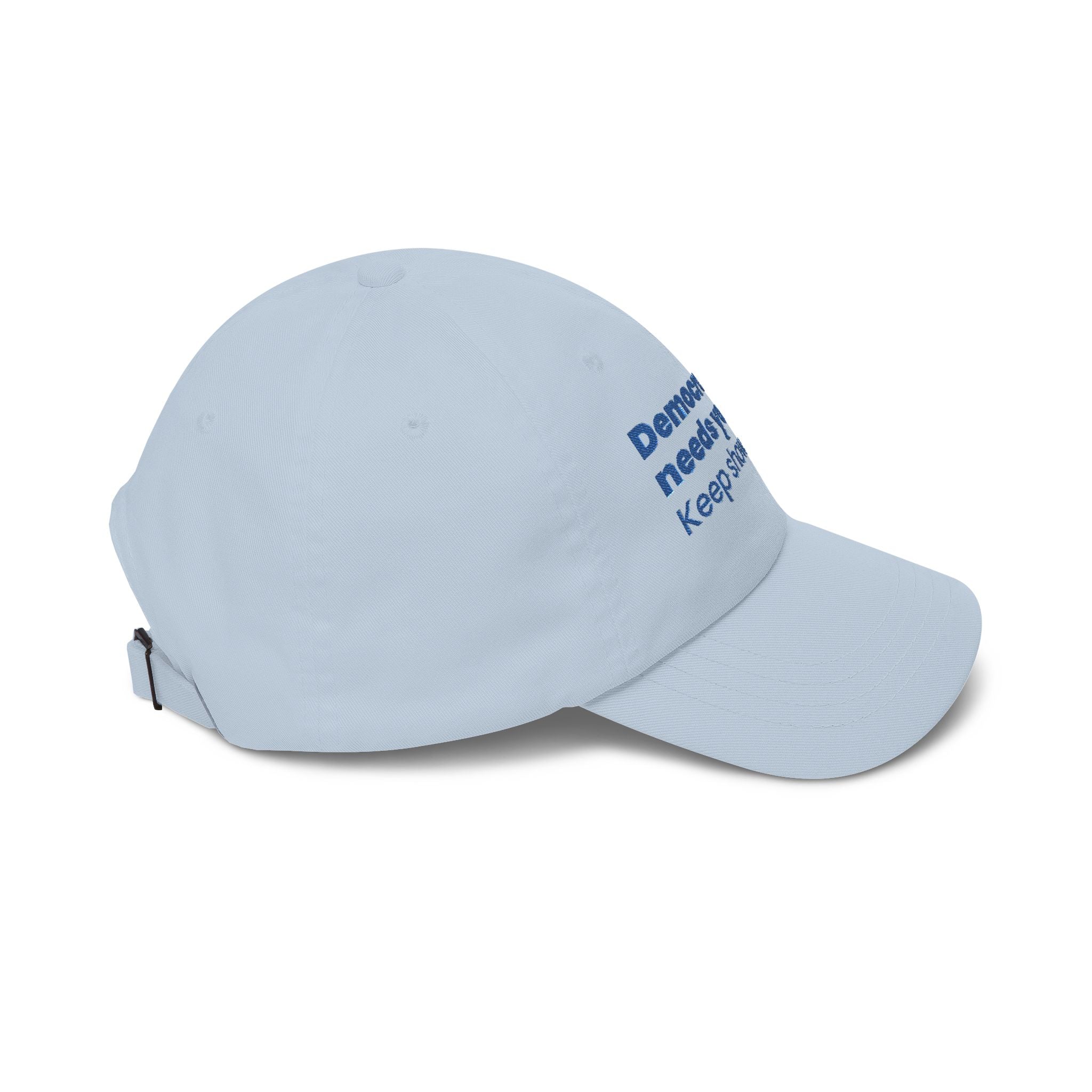 "Democracy needs you. Keep showing up." Embroidered Political Statement Hat — Dad Cap