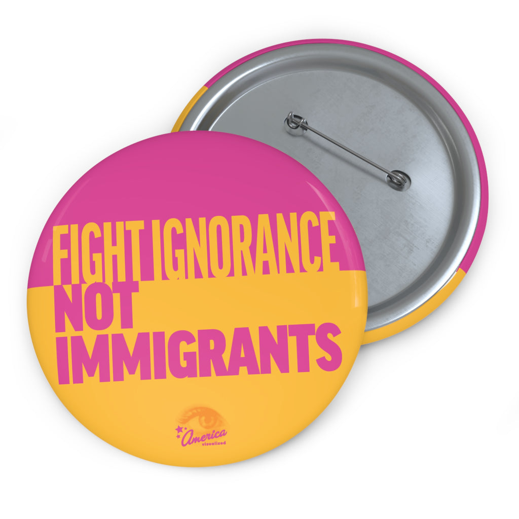 Fight Ignorance Not Immigrants Pin Button