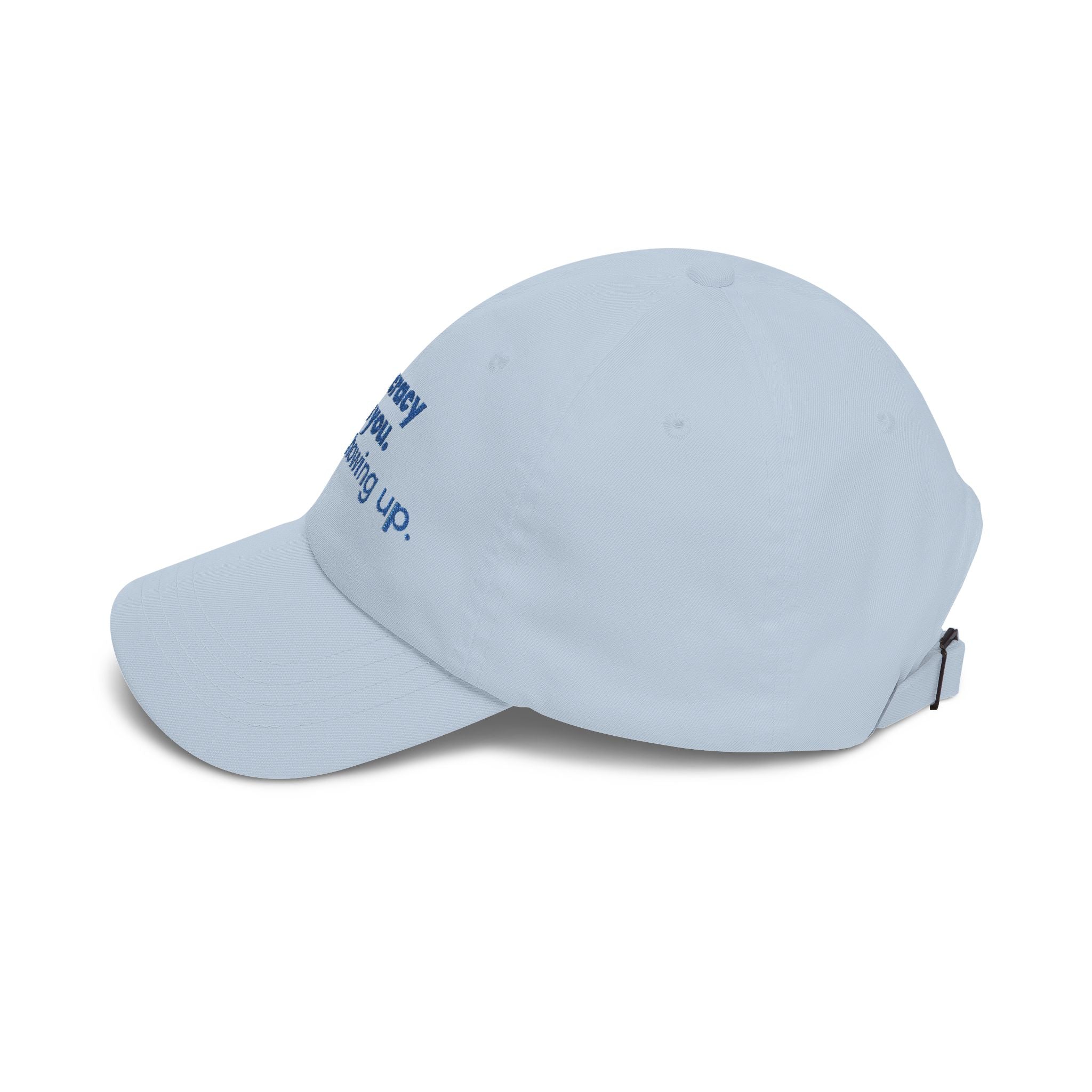 "Democracy needs you. Keep showing up." Embroidered Political Statement Hat — Dad Cap