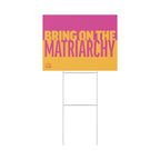 "Bring On The Matriarchy" Yard Sign