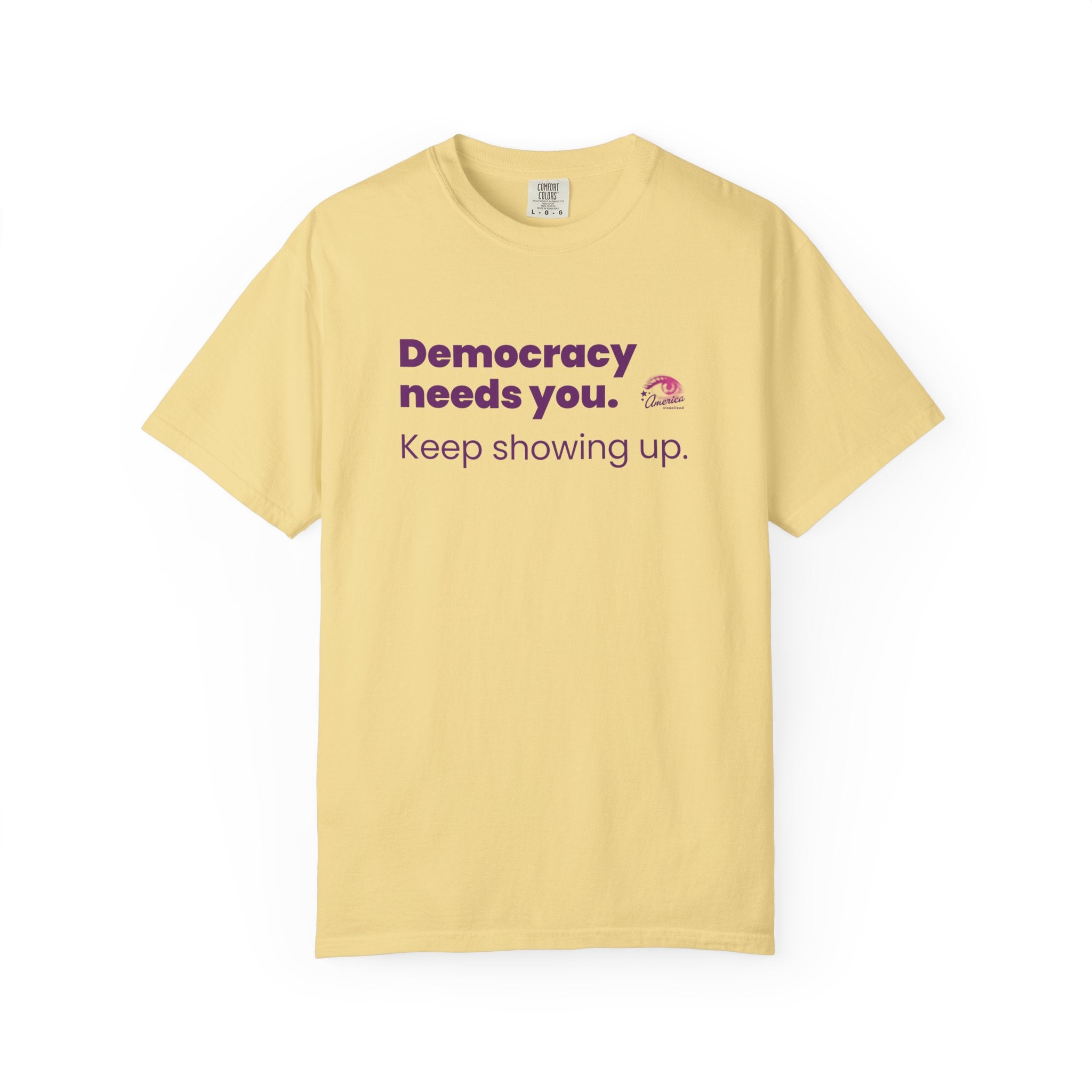 "Democracy Needs You" T-Shirt — "Keep Showing Up" Voter Engagement Tee