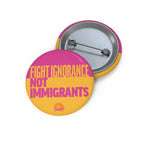 Fight Ignorance Not Immigrants Pin Button