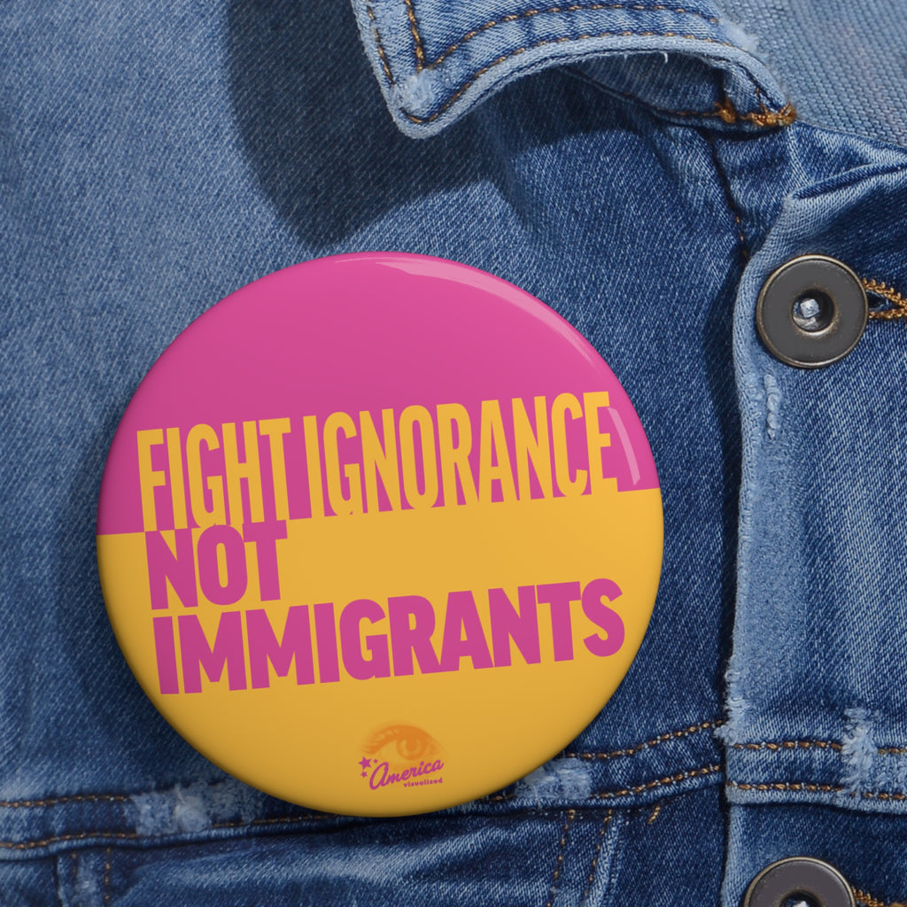 Fight Ignorance Not Immigrants Pin Button