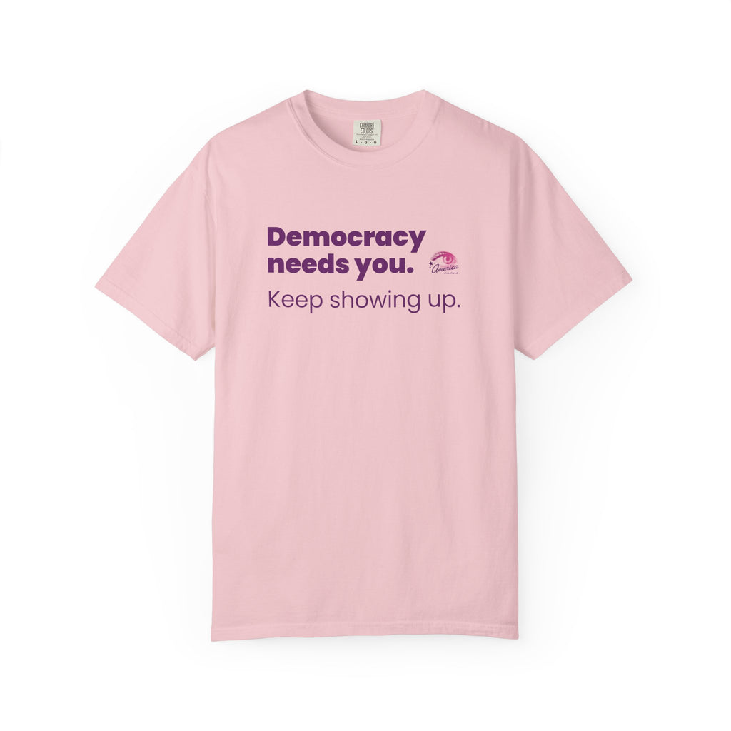 "Democracy Needs You" T-Shirt — "Keep Showing Up" Voter Engagement Tee