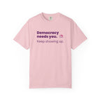 "Democracy Needs You" T-Shirt — "Keep Showing Up" Voter Engagement Tee