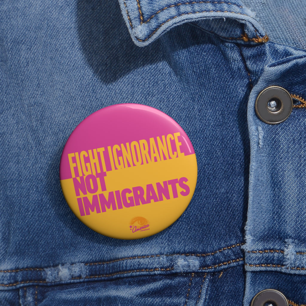 Fight Ignorance Not Immigrants Pin Button
