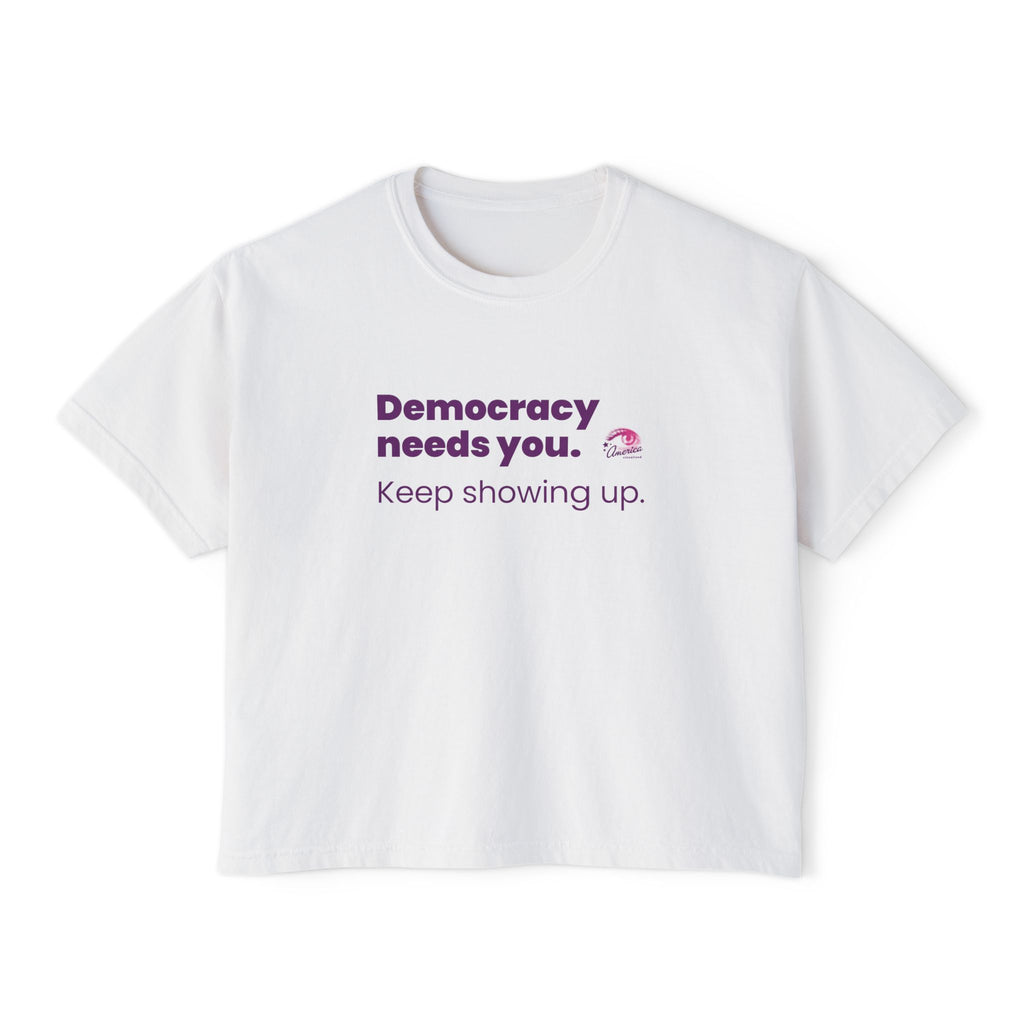 Democracy Needs You Tee — "Keep Showing Up" Women's Boxy T-Shirt