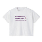 Democracy Needs You Tee — "Keep Showing Up" Women's Boxy T-Shirt