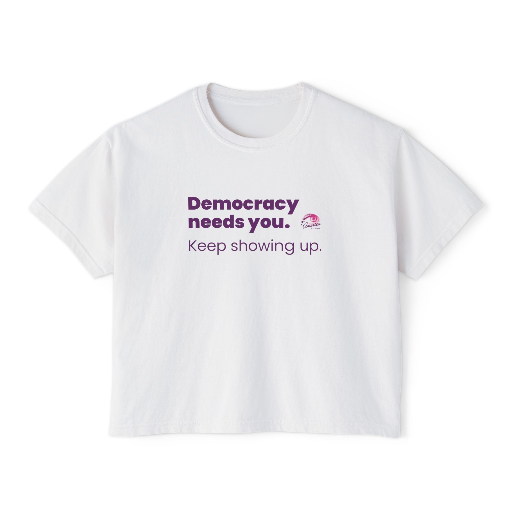 Democracy Needs You Tee — "Keep Showing Up" Women's Boxy T-Shirt