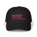 "Democracy needs you. Keep showing up." Embroidered Political Statement Hat — Dad Cap