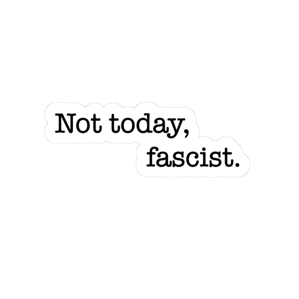 Not today, fascist Kiss-Cut Vinyl Sticker