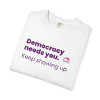 "Democracy Needs You" T-Shirt — "Keep Showing Up" Voter Engagement Tee