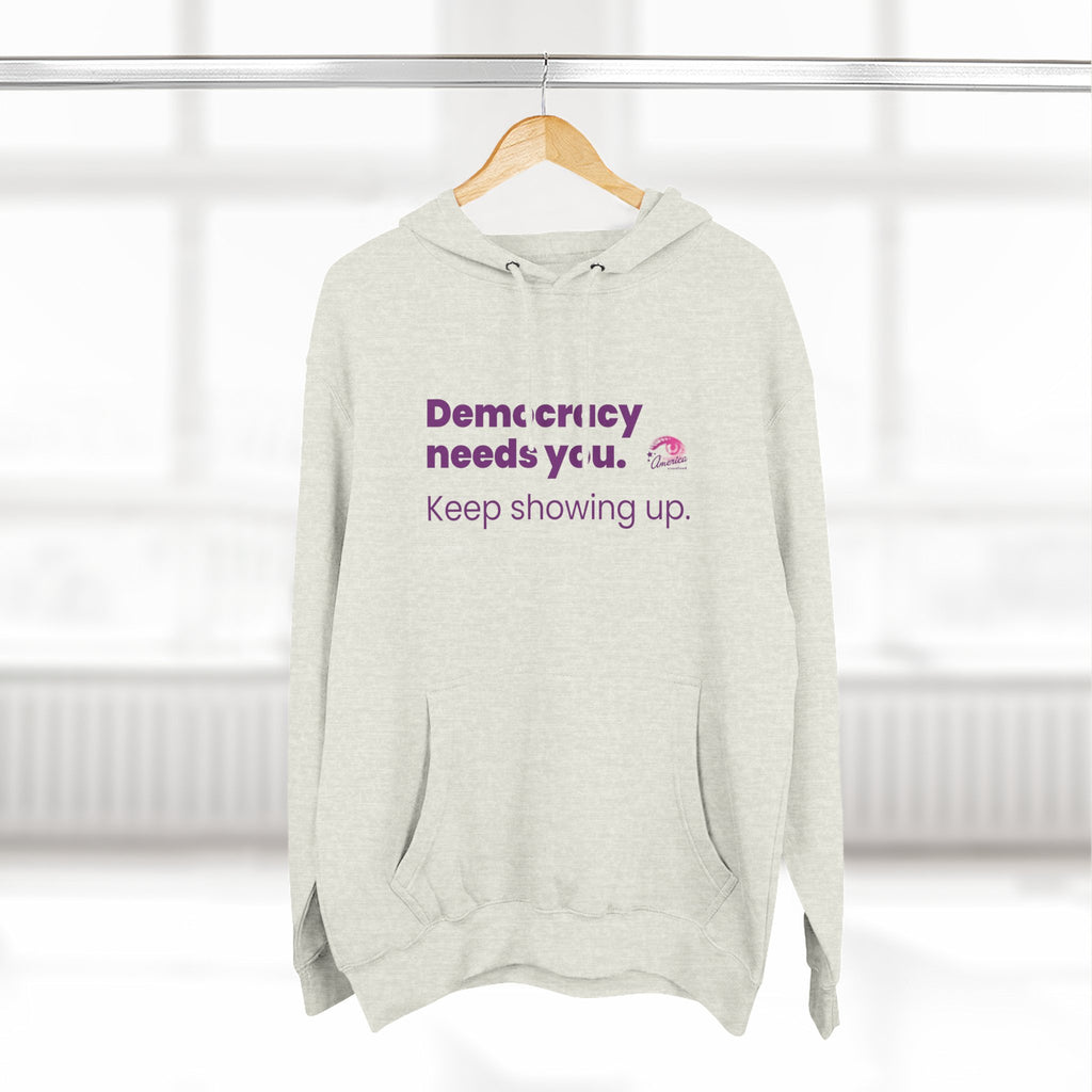 Democracy Needs You Hoodie — "Keep Showing Up" Civic Engagement Pullover