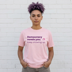 "Democracy Needs You" T-Shirt — "Keep Showing Up" Voter Engagement Tee
