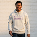 "Democracy Needs You. Keep Showing Up" Hoodie Civic Engagement Pullover