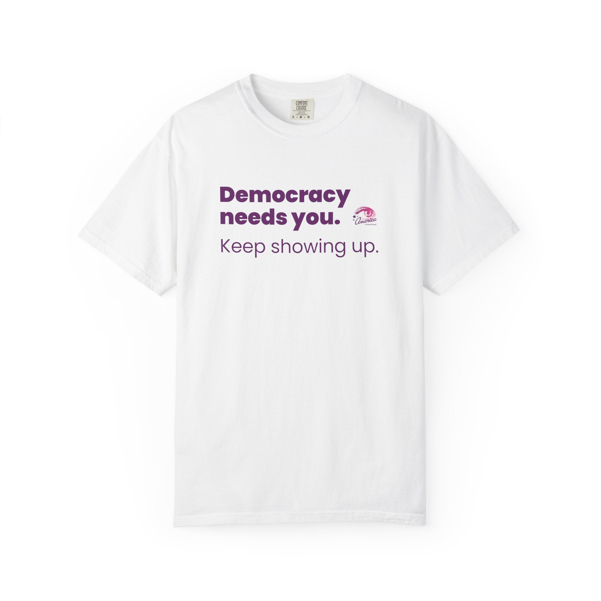 "Democracy Needs You" T-Shirt — "Keep Showing Up" Voter Engagement Tee