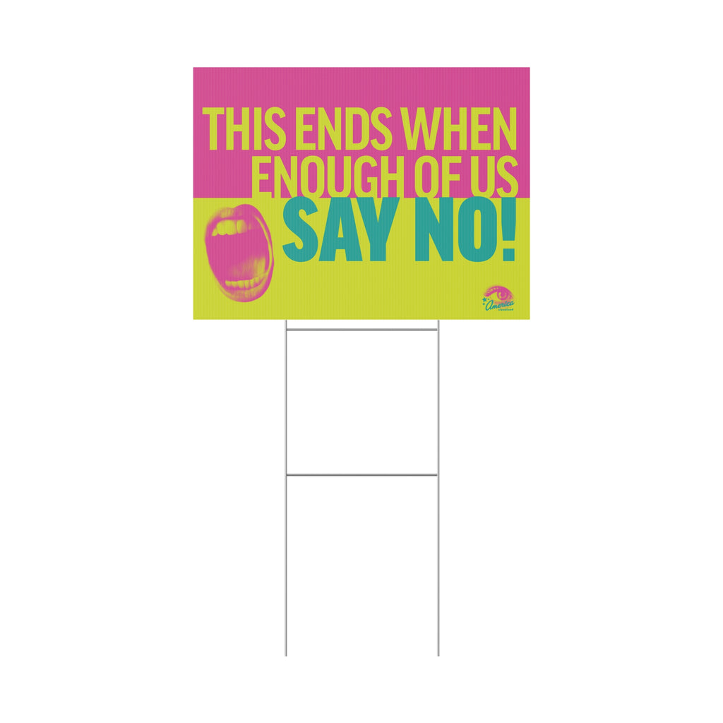 "This Ends When Enough of Us Say No!" Yard Sign