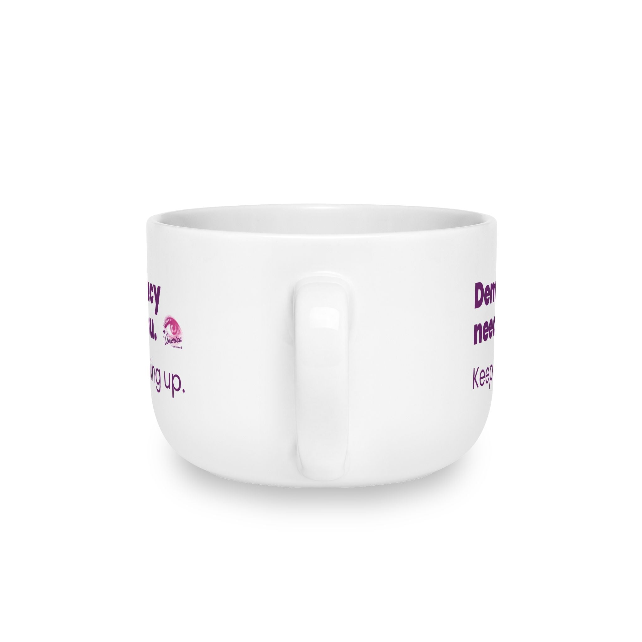 Democracy Needs You 25oz Ceramic Latte Mug — Keep Showing Up Political Message Coffee Cup