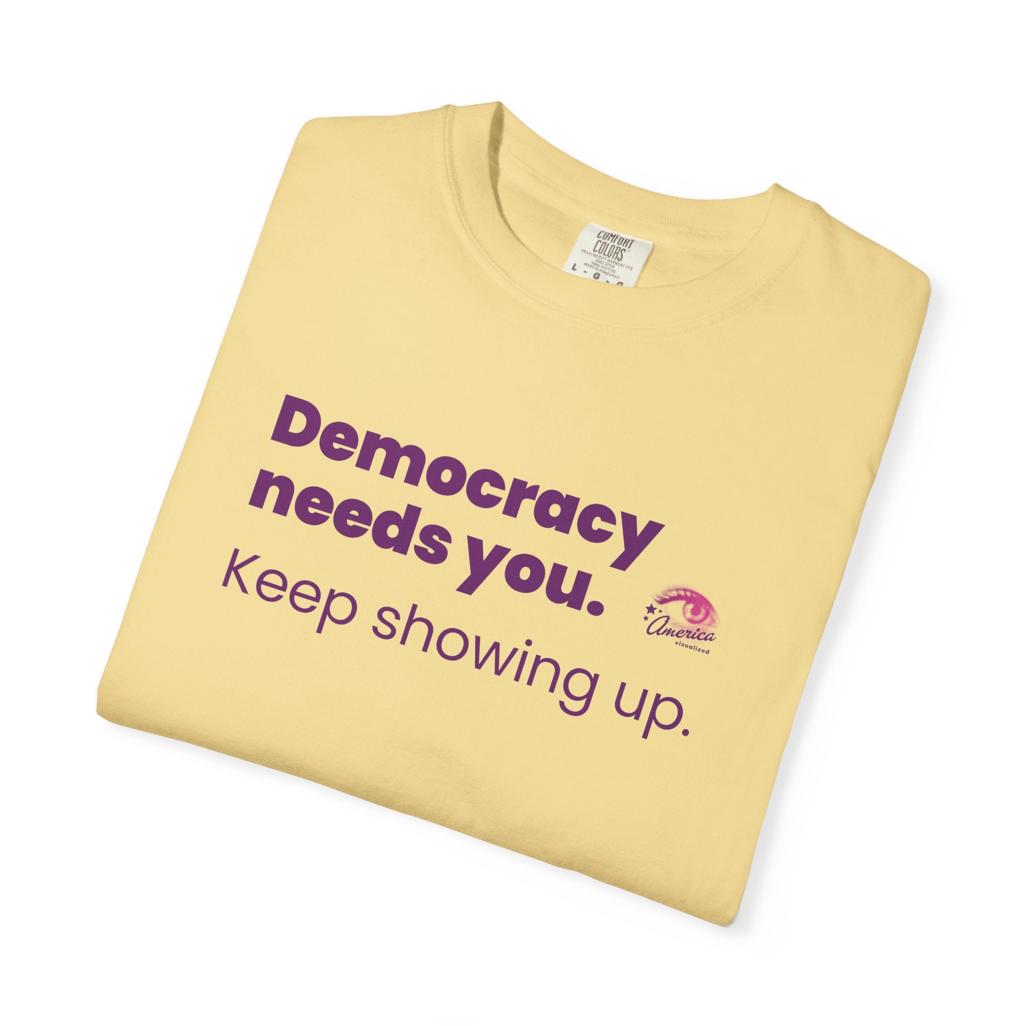 "Democracy Needs You" T-Shirt — "Keep Showing Up" Voter Engagement Tee