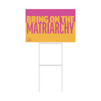 "Bring On The Matriarchy" Yard Sign