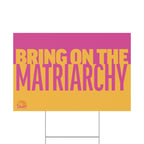 "Bring On The Matriarchy" Yard Sign