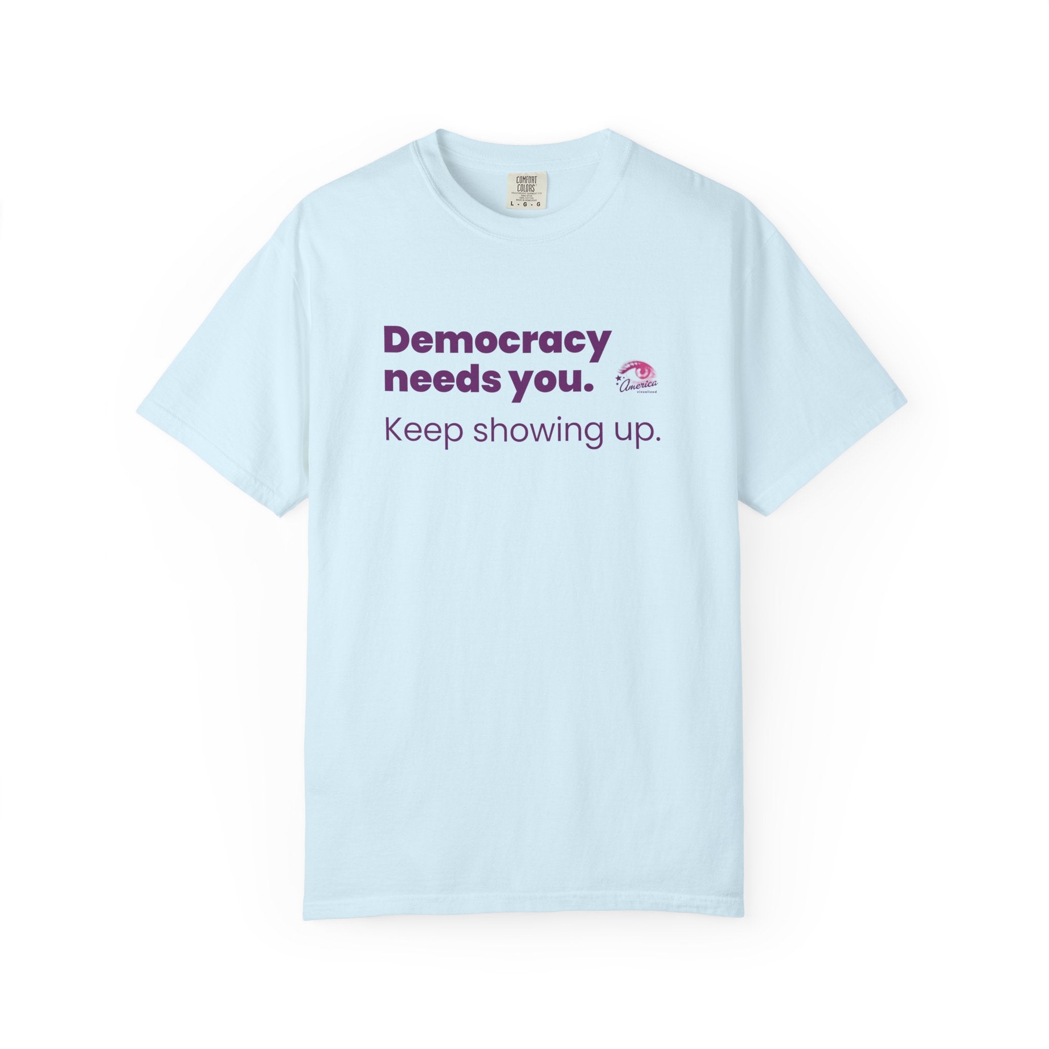 "Democracy Needs You" T-Shirt — "Keep Showing Up" Voter Engagement Tee