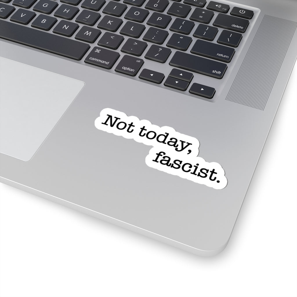 Not today, fascist Kiss-Cut Vinyl Sticker