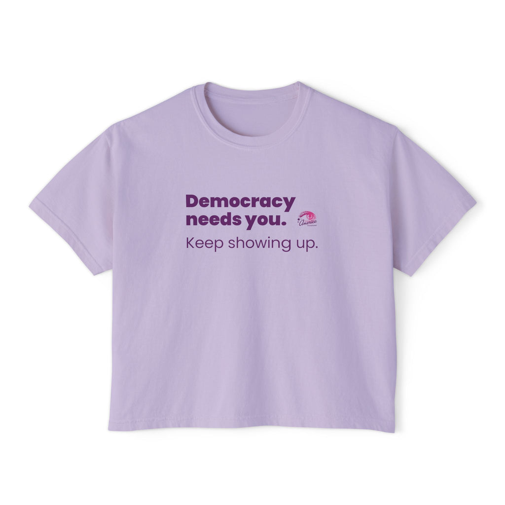 Democracy Needs You Tee — "Keep Showing Up" Women's Boxy T-Shirt