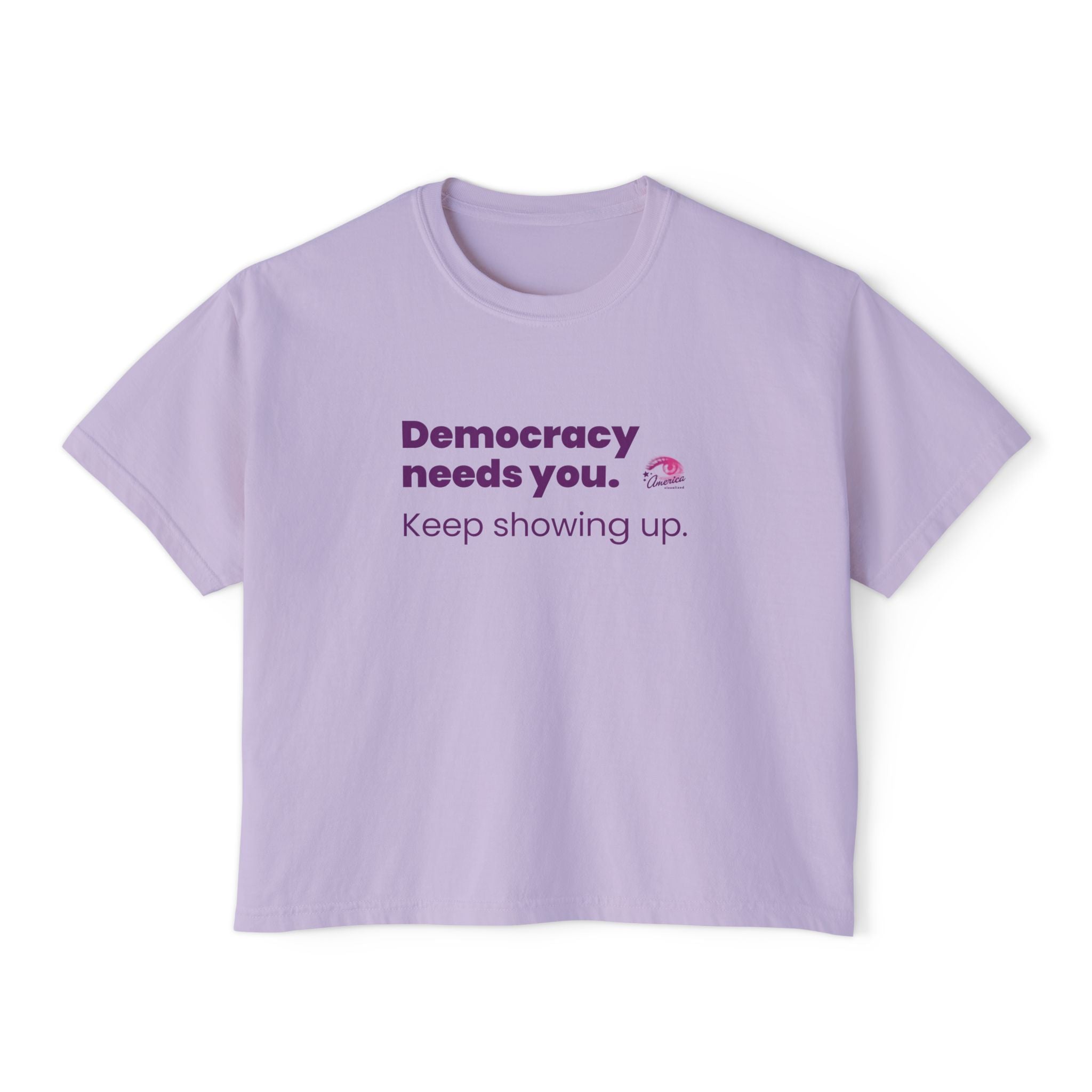 Democracy Needs You Tee — "Keep Showing Up" Women's Boxy T-Shirt