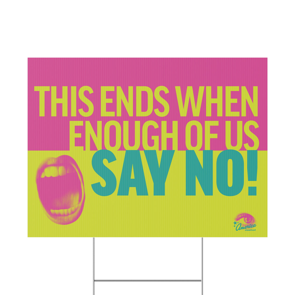 "This Ends When Enough of Us Say No!" Yard Sign
