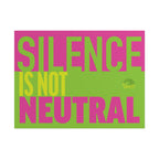 SILENCE IS NOT NEUTRAL 24" x 18" Protest Sign Poster