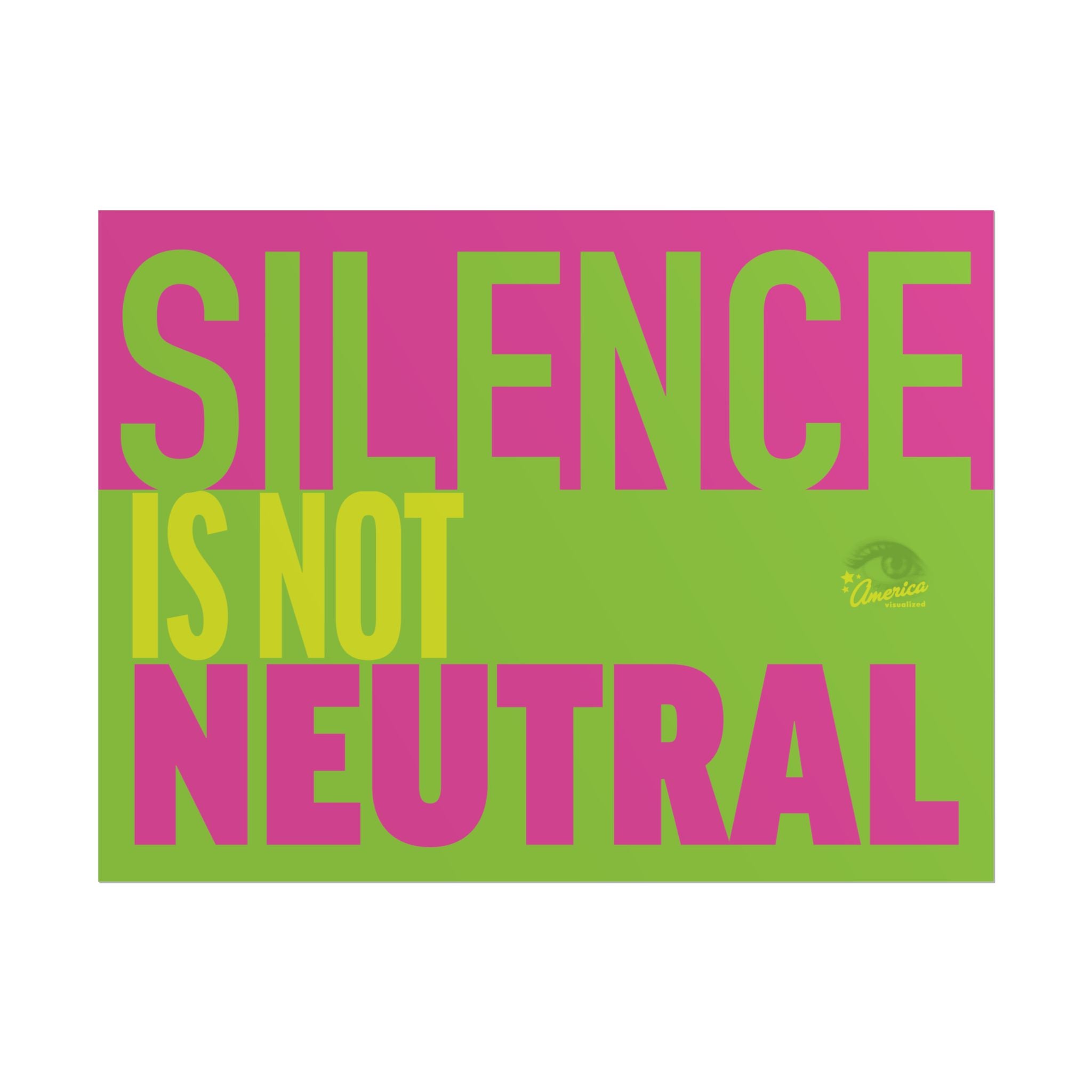 SILENCE IS NOT NEUTRAL 24" x 18" Protest Sign Poster