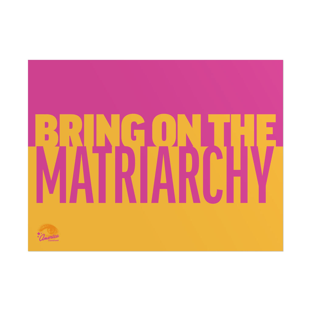 BRING ON THE MATRIARCHY 24" x 18" Protest Sign Poster