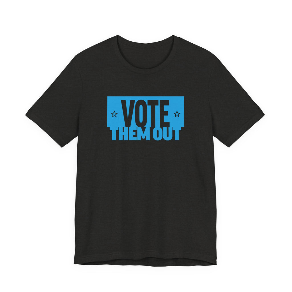 "Vote Them Out" Tee - Political Activism Voter Shirt