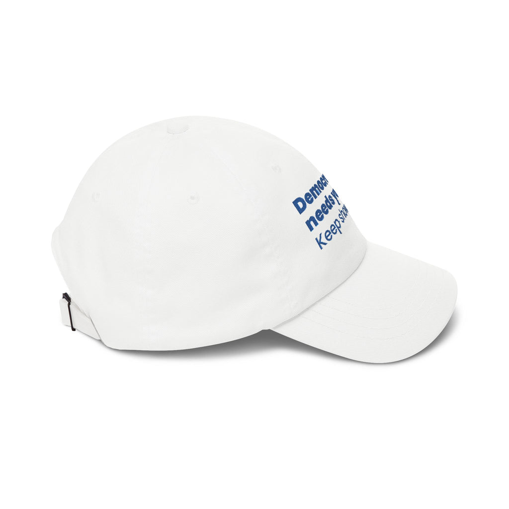"Democracy needs you. Keep showing up." Embroidered Political Statement Hat — Dad Cap