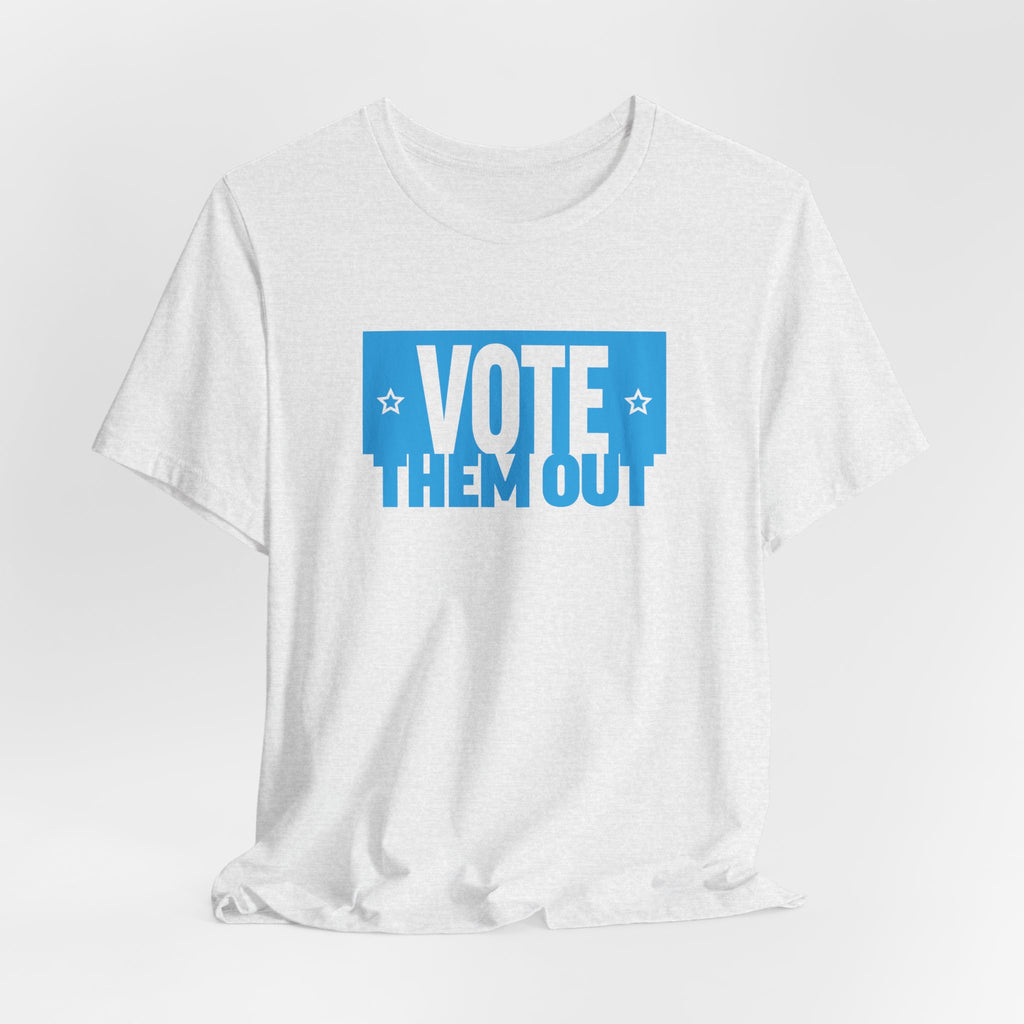 "Vote Them Out" Tee - Political Activism Voter Shirt