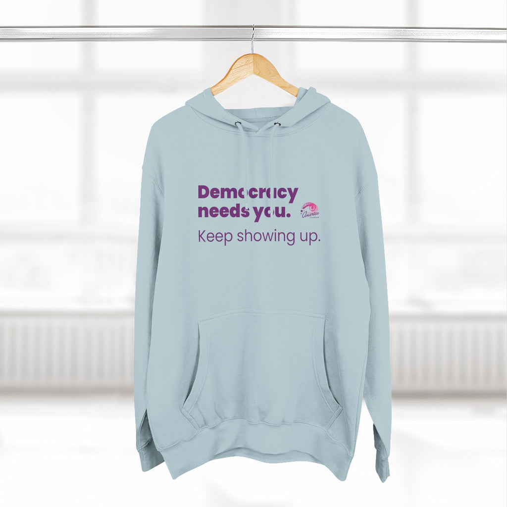 Democracy Needs You Hoodie — "Keep Showing Up" Civic Engagement Pullover