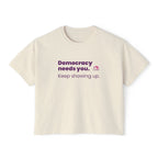 Democracy Needs You Tee — "Keep Showing Up" Women's Boxy T-Shirt
