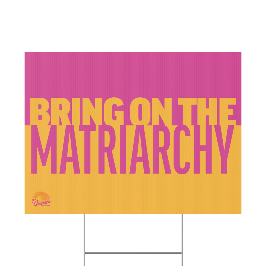 "Bring On The Matriarchy" Yard Sign