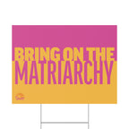 "Bring On The Matriarchy" Yard Sign