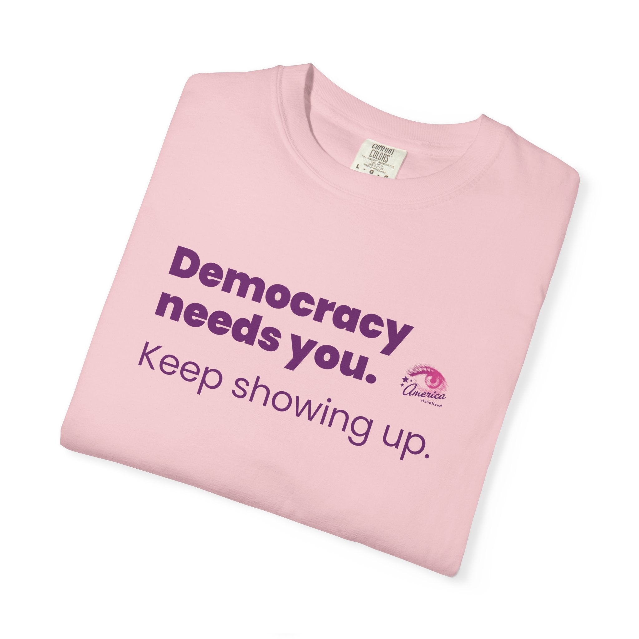 "Democracy Needs You" T-Shirt — "Keep Showing Up" Voter Engagement Tee