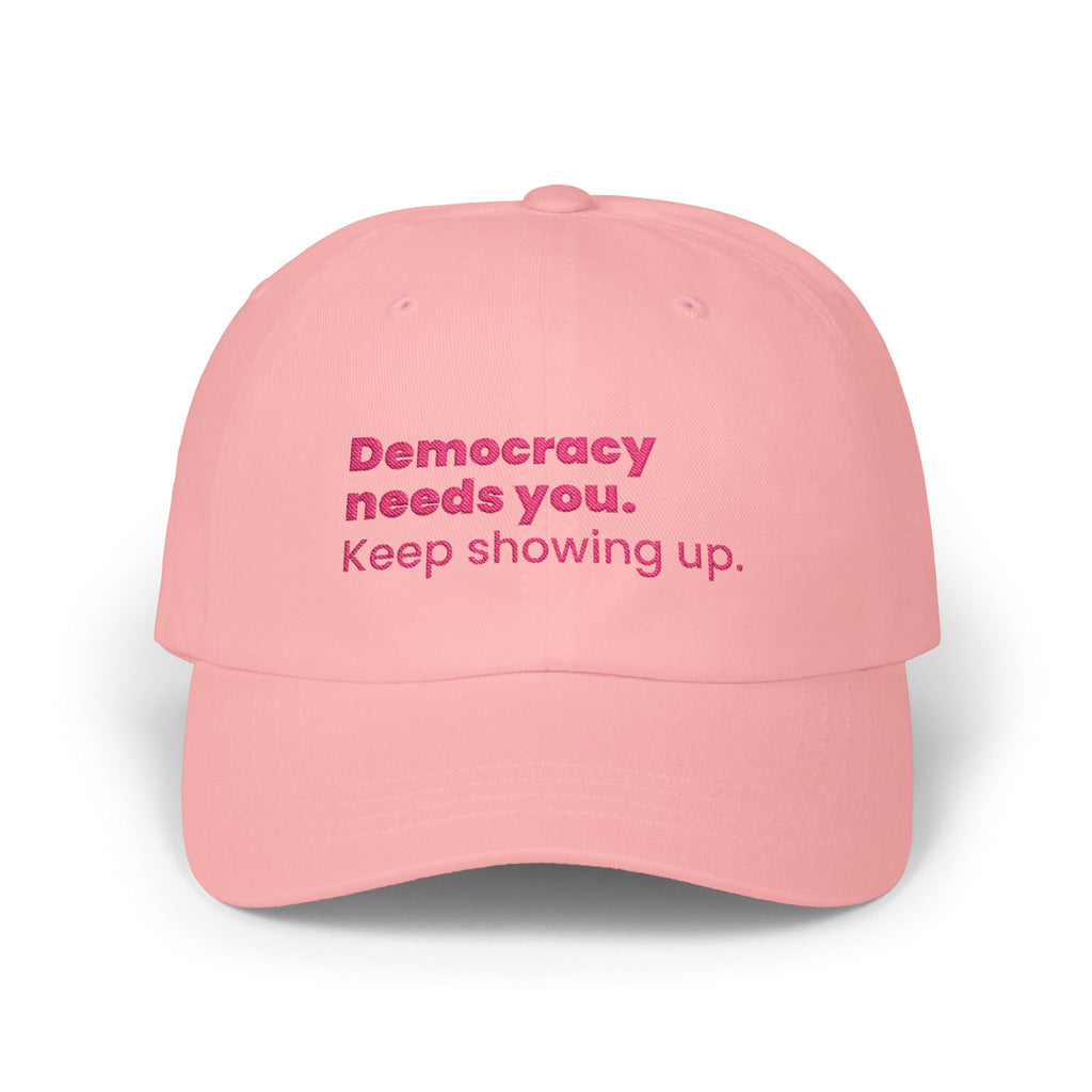 "Democracy needs you. Keep showing up." Embroidered Political Statement Hat — Dad Cap