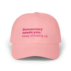 "Democracy needs you. Keep showing up." Embroidered Political Statement Hat — Dad Cap