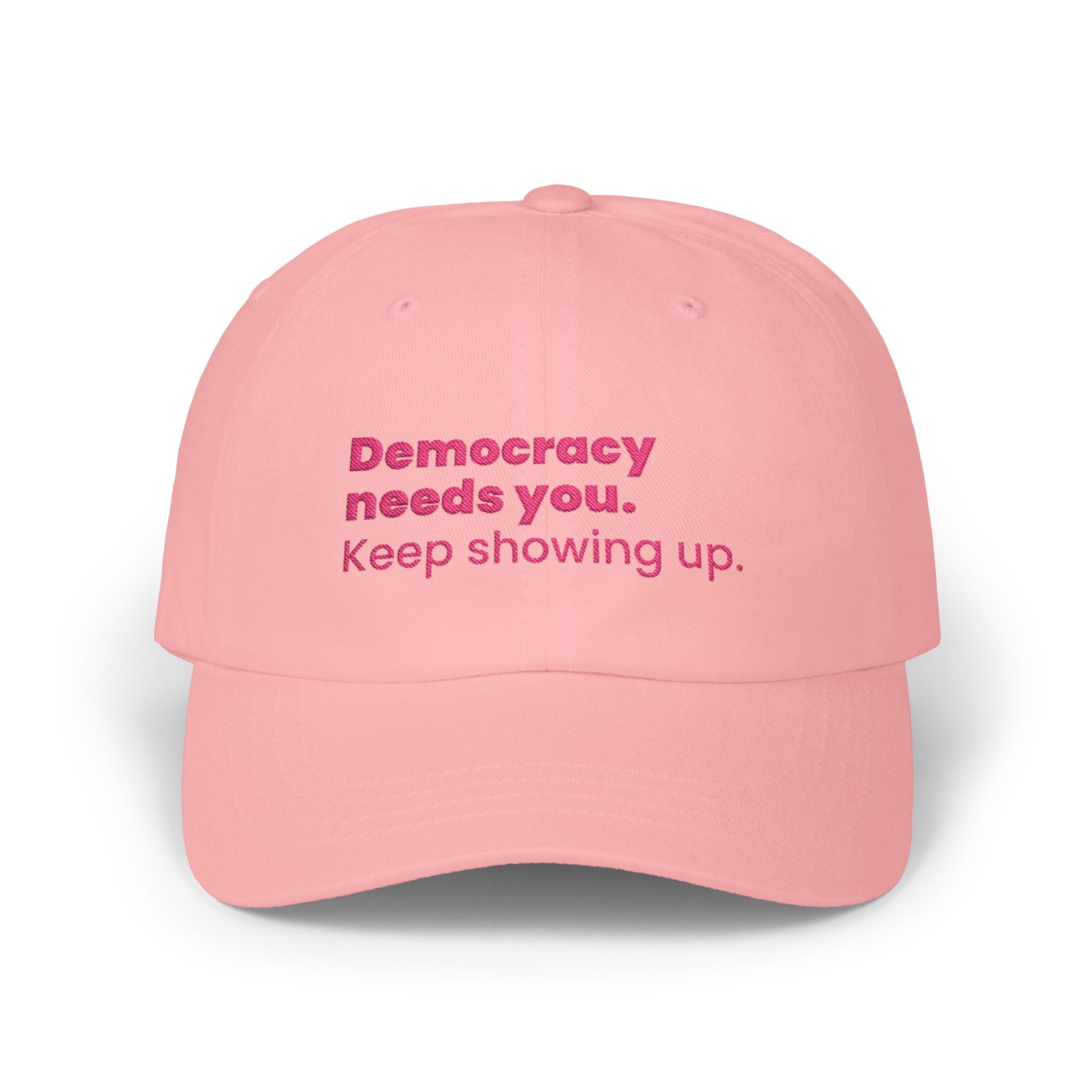 "Democracy needs you. Keep showing up." Embroidered Political Statement Hat — Dad Cap