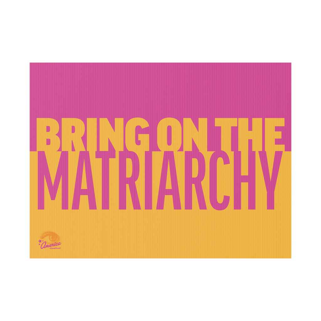 "Bring On The Matriarchy" Yard Sign